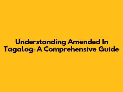 Understanding "Amended" In Tagalog: A Comprehensive Guide