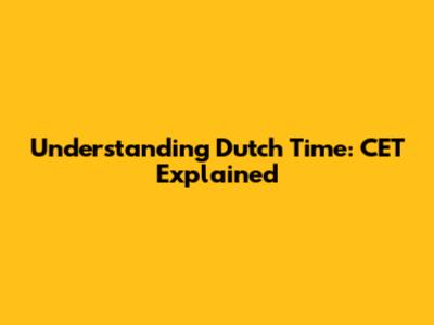 Understanding Dutch Time: CET Explained
