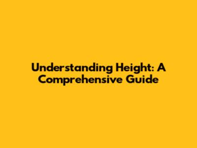 Understanding Height: A Comprehensive Guide