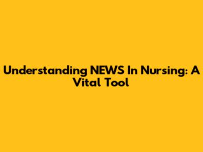 Understanding NEWS In Nursing: A Vital Tool