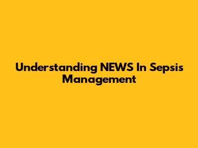 Understanding NEWS In Sepsis Management