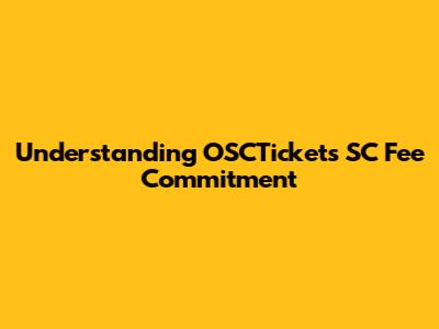Understanding OSCTickets SC Fee Commitment