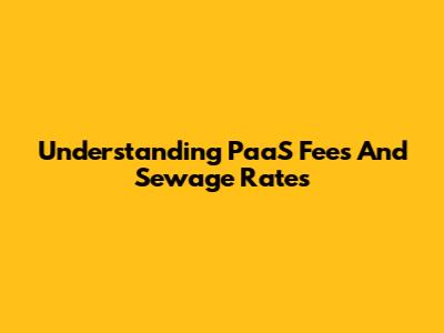 Understanding PaaS Fees And Sewage Rates