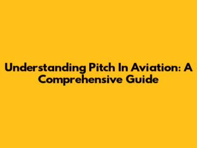 Understanding Pitch In Aviation: A Comprehensive Guide