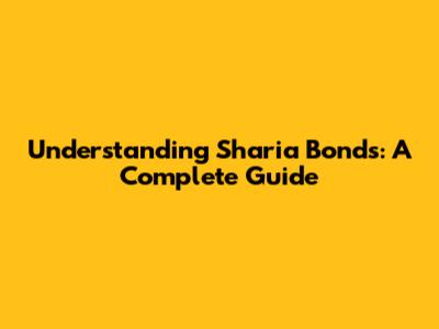 Understanding Sharia Bonds: A Complete Guide