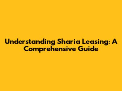 Understanding Sharia Leasing: A Comprehensive Guide