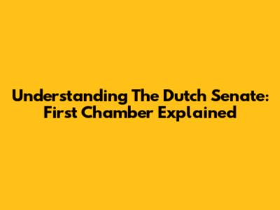 Understanding The Dutch Senate: First Chamber Explained