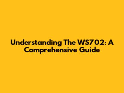Understanding The WS702: A Comprehensive Guide