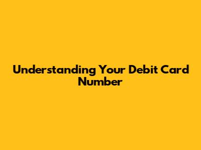 Understanding Your Debit Card Number