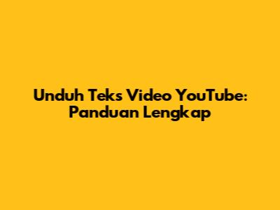 Unduh Teks Video YouTube: Panduan Lengkap
