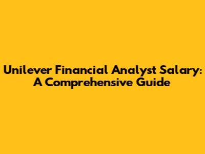Unilever Financial Analyst Salary: A Comprehensive Guide