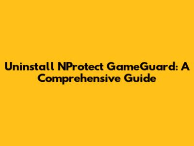 Uninstall NProtect GameGuard: A Comprehensive Guide