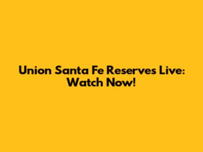 Union Santa Fe Reserves Live: Watch Now!