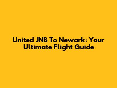 United JNB To Newark: Your Ultimate Flight Guide