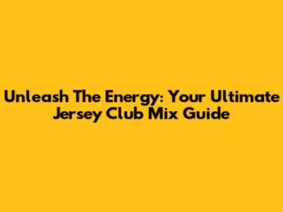Unleash The Energy: Your Ultimate Jersey Club Mix Guide