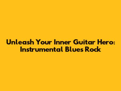 Unleash Your Inner Guitar Hero: Instrumental Blues Rock