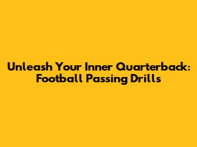 Unleash Your Inner Quarterback: Football Passing Drills