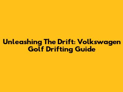 Unleashing The Drift: Volkswagen Golf Drifting Guide