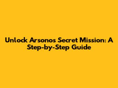 Unlock Arsonos Secret Mission: A Step-by-Step Guide