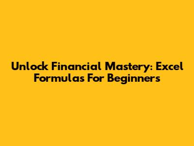 Unlock Financial Mastery: Excel Formulas For Beginners