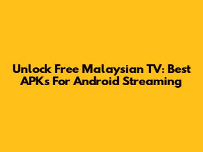 Unlock Free Malaysian TV: Best APKs For Android Streaming