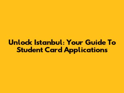 Unlock Istanbul: Your Guide To Student Card Applications