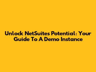 Unlock NetSuite's Potential: Your Guide To A Demo Instance