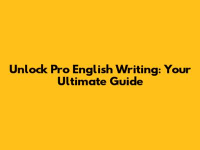 Unlock Pro English Writing: Your Ultimate Guide