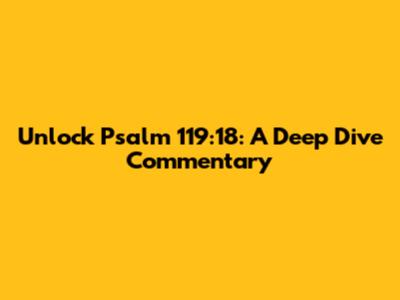 Unlock Psalm 119:18: A Deep Dive Commentary