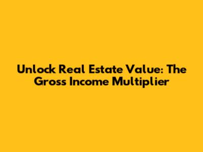 Unlock Real Estate Value: The Gross Income Multiplier