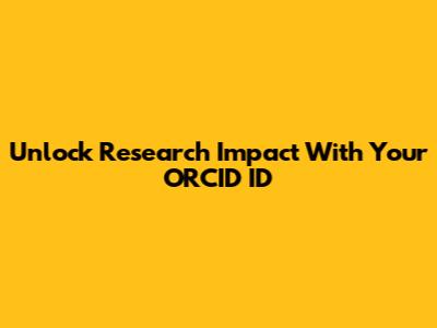Unlock Research Impact With Your ORCID ID