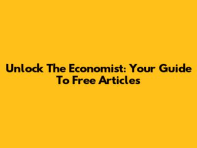 Unlock The Economist: Your Guide To Free Articles