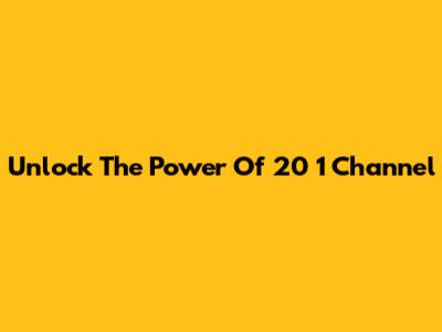 Unlock The Power Of 20 1 Channel