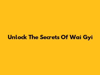 Unlock The Secrets Of Wai Gyi