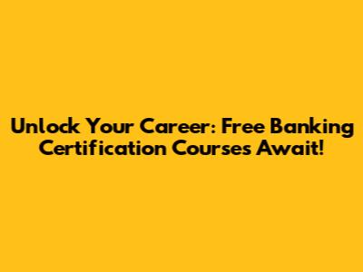 Unlock Your Career: Free Banking Certification Courses Await!