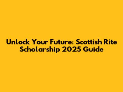 Unlock Your Future: Scottish Rite Scholarship 2025 Guide