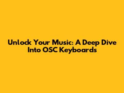 Unlock Your Music: A Deep Dive Into OSC Keyboards