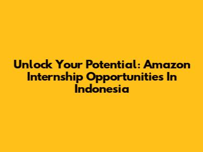 Unlock Your Potential: Amazon Internship Opportunities In Indonesia