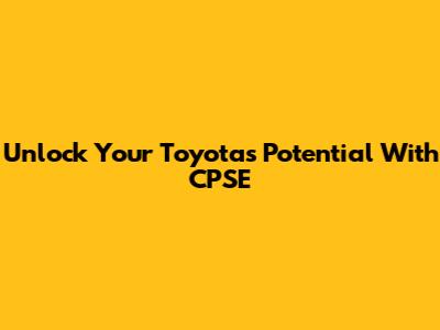 Unlock Your Toyota's Potential With CPSE