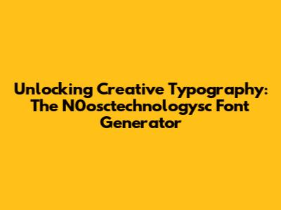 Unlocking Creative Typography: The N0osctechnologysc Font Generator