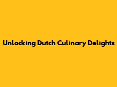 Unlocking Dutch Culinary Delights