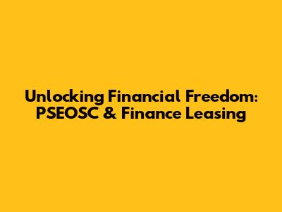 Unlocking Financial Freedom: PSEOSC & Finance Leasing
