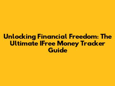 Unlocking Financial Freedom: The Ultimate IFree Money Tracker Guide