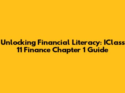 Unlocking Financial Literacy: IClass 11 Finance Chapter 1 Guide