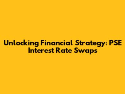 Unlocking Financial Strategy: PSE Interest Rate Swaps