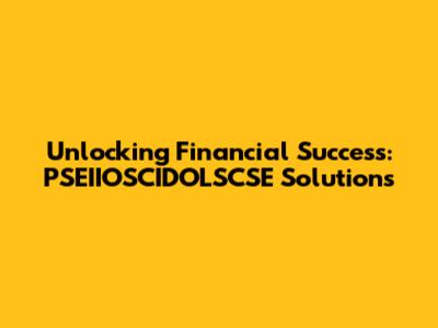 Unlocking Financial Success: PSEIIOSCIDOLSCSE Solutions