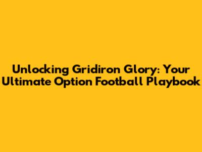 Unlocking Gridiron Glory: Your Ultimate Option Football Playbook