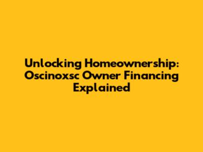 Unlocking Homeownership: Oscinoxsc Owner Financing Explained