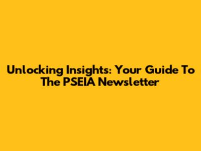 Unlocking Insights: Your Guide To The PSEIA Newsletter