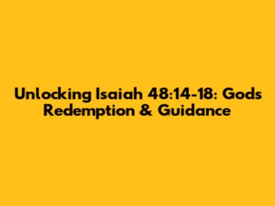 Unlocking Isaiah 48:14-18: God's Redemption & Guidance